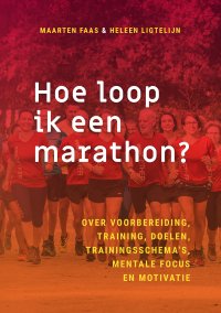 Hoe loop ik een marathon? Over voorbereiding, training, doelen, trainingsschema’s, mentale focus en motivatie